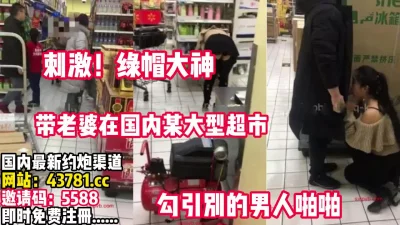 绿帽男带老婆在大型超市勾引别人【完整版67分钟已上传下面】