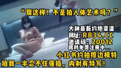 小红书约拍擦边模特拍到一半忍不住强插
